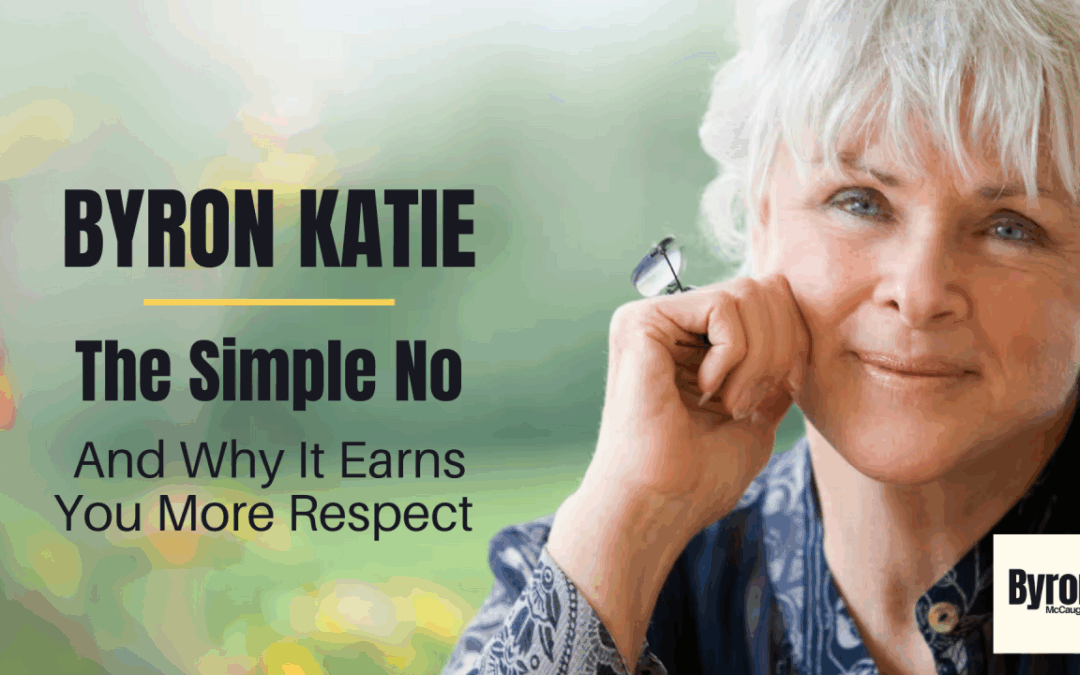 Byron Katie: The Simple No – And Why It Earns You More Respect