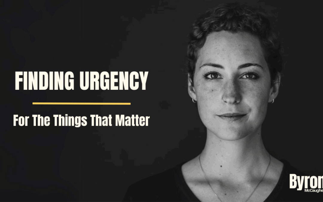 FINDING URGENCY – For The Things That Matter